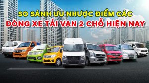 So sánh ưu nhược điểm các dòng xe tải van 2 chỗ hiện nay