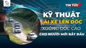 kỹ thuật lái xe lên dốc và xuống dốc cao chi tiết nhất cho người mới