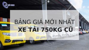 cập nhật bảng giá xe tải 750kg cũ