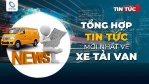 Tin tức xe tải van tổng hợp cần biết Tổng hợp tin tức xe tải van