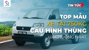 Các mẫu Xe tải 750kg bán chạy nhất