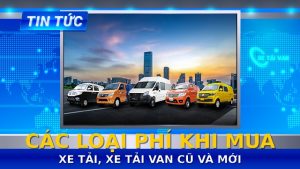 Các loại phí khi mua xe tải van mới và cũ [cập nhật mới nhất]