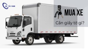 Mua xe tải cần giấy tờ gì?