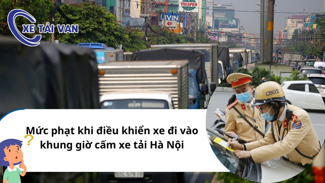 Mức phạt khi điều khiển xe đi vào khung giờ cấm xe tải Hà Nội