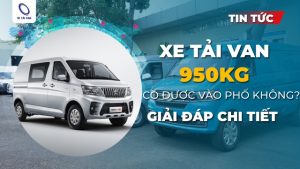 Xe tải van 950kg có được vào phố không? Giải đáp chi tiết
