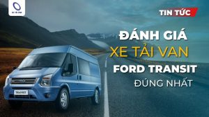 Đánh giá xe tải van Ford Transit đúng nhất