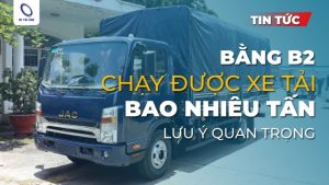 Siêu Thị Xe Tải Van giải đáp Bằng B2 chạy được xe tải bao nhiêu tấn