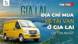 Mua xe tải van ở Gia Lai giá tốt, chính hãng 2025