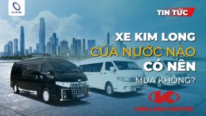 Xe Kim Long của nước nào? Có nên mua không?