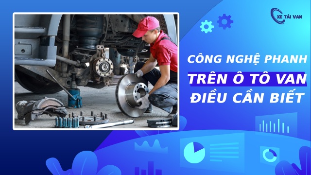 Giải đáp: Công nghệ phanh ô tô, xe tải van