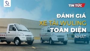 Đánh giá xe tải Wuling toàn diện nhất