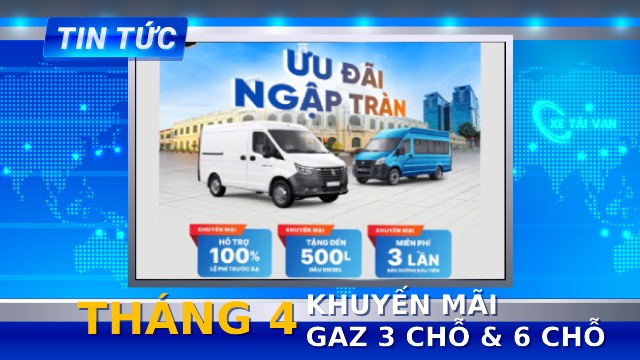 Chương trình ưu đãi xe tải van Gaz tháng 4/2025
