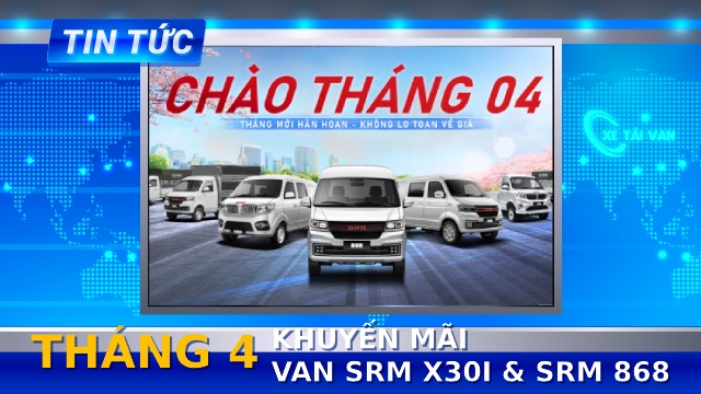 Khuyến mãi xe van SRM tháng 4 – Ưu đãi siêu khủng tại Siêu thị Xe tải Van