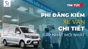 Phí đăng kiểm xe van: Thông tin chi tiết và cập nhật mới nhất đăng kiểm xe tải van