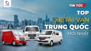 Các mẫu xe tải van Trung Quốc được ưa chuộng nhất