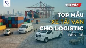 5 dòng xe tải van cho logistics hiệu quả, tiết kiệm