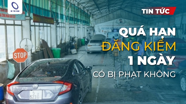 Quá hạn đăng kiểm 1 ngày có bị phạt không theo Nghị định mới nhất?